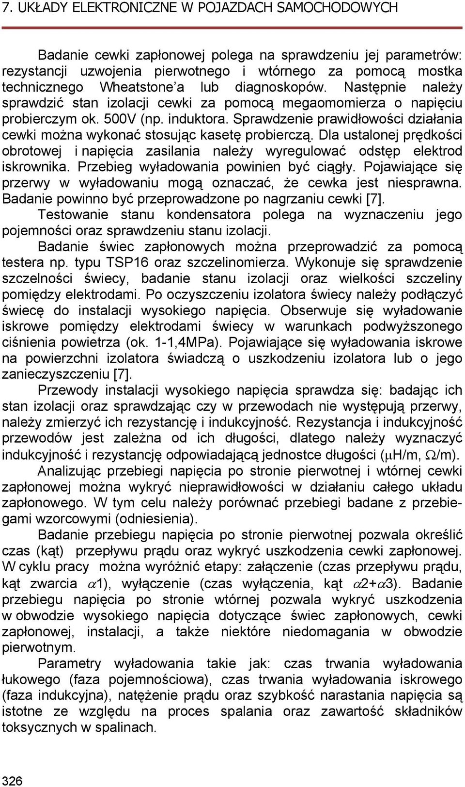 Sprawdzenie prawidłowości działania cewki można wykonać stosując kasetę probierczą. Dla ustalonej prędkości obrotowej i napięcia zasilania należy wyregulować odstęp elektrod iskrownika.