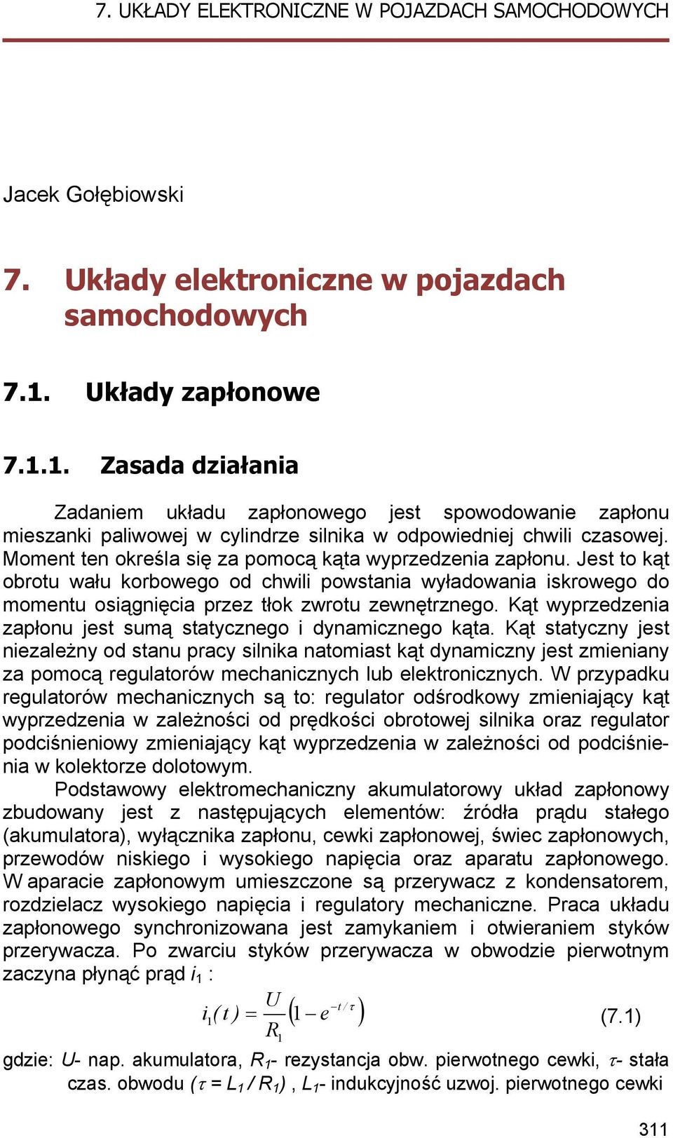 Moment ten określa się za pomocą kąta wyprzedzenia zapłonu. Jest to kąt obrotu wału korbowego od chwili powstania wyładowania iskrowego do momentu osiągnięcia przez tłok zwrotu zewnętrznego.