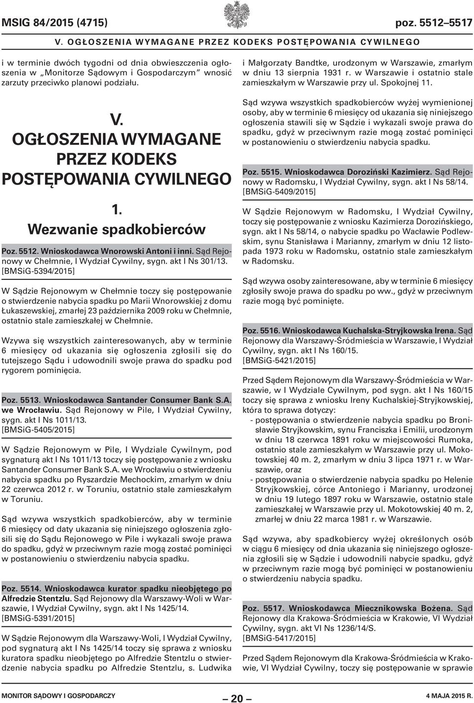 OGŁOSZENIA WYMAGANE PRZEZ KODEKS POSTĘPOWANIA CYWILNEGO 1. Wezwanie spadkobierców Poz. 5512. Wnioskodawca Wnorowski Antoni i inni. Sąd Rejonowy w Chełmnie, I Wydział Cywilny, sygn. akt I Ns 301/13.