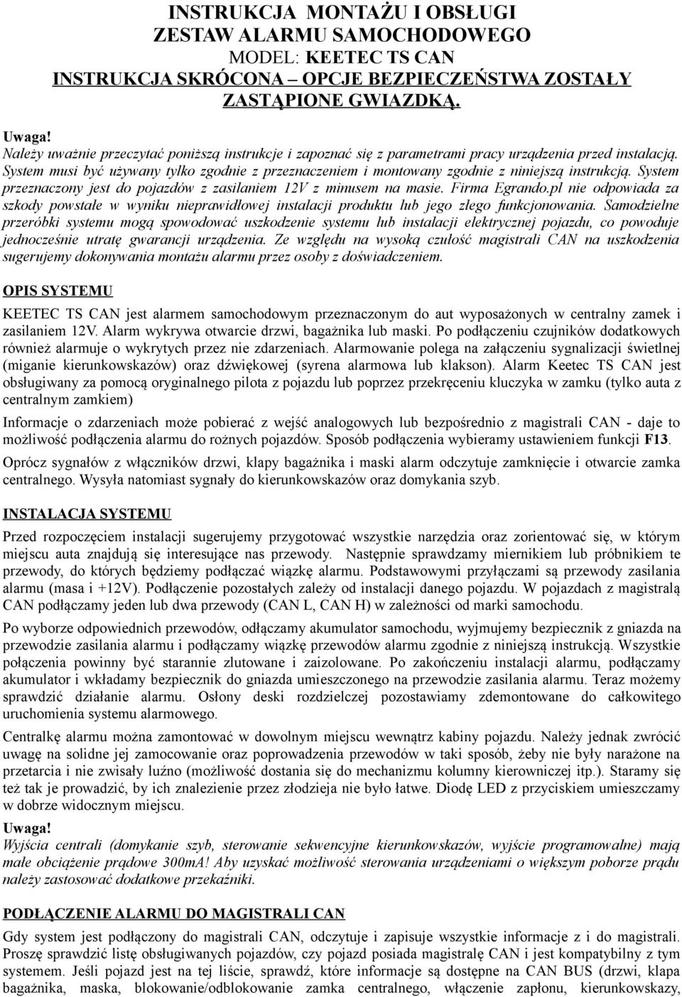 System musi być używany tylko zgodnie z przeznaczeniem i montowany zgodnie z niniejszą instrukcją. System przeznaczony jest do pojazdów z zasilaniem 12V z minusem na masie. Firma Egrando.