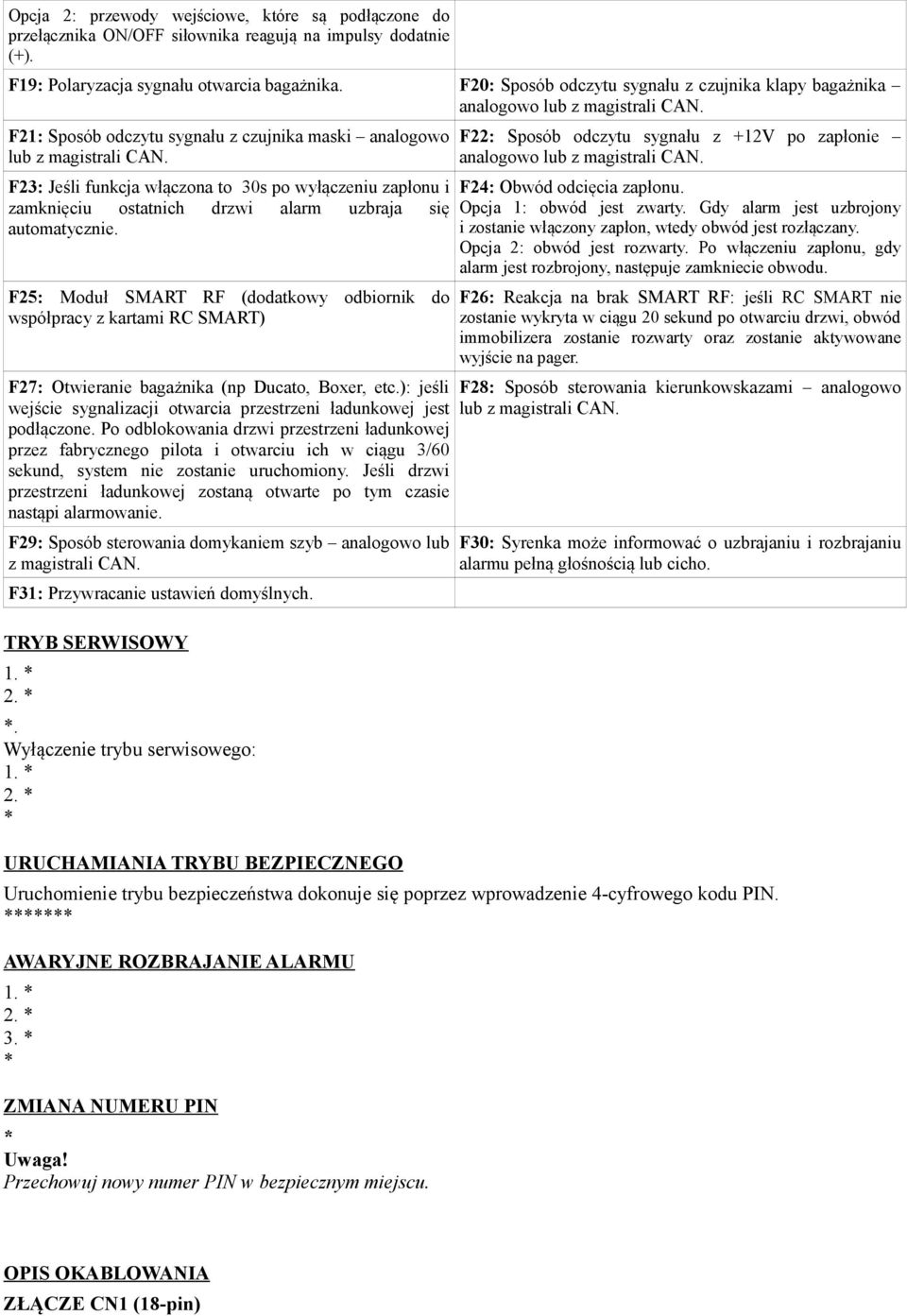 F23: Jeśli funkcja włączona to 30s po wyłączeniu zapłonu i zamknięciu ostatnich drzwi alarm uzbraja się automatycznie.