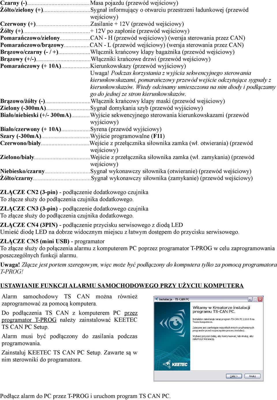 ..CAN - L (przewód wejściowy) (wersja sterowania przez CAN) Brązowo/czarny (- / +)...Włącznik krańcowy klapy bagażnika (przewód wejściowy) Brązowy (+/-).