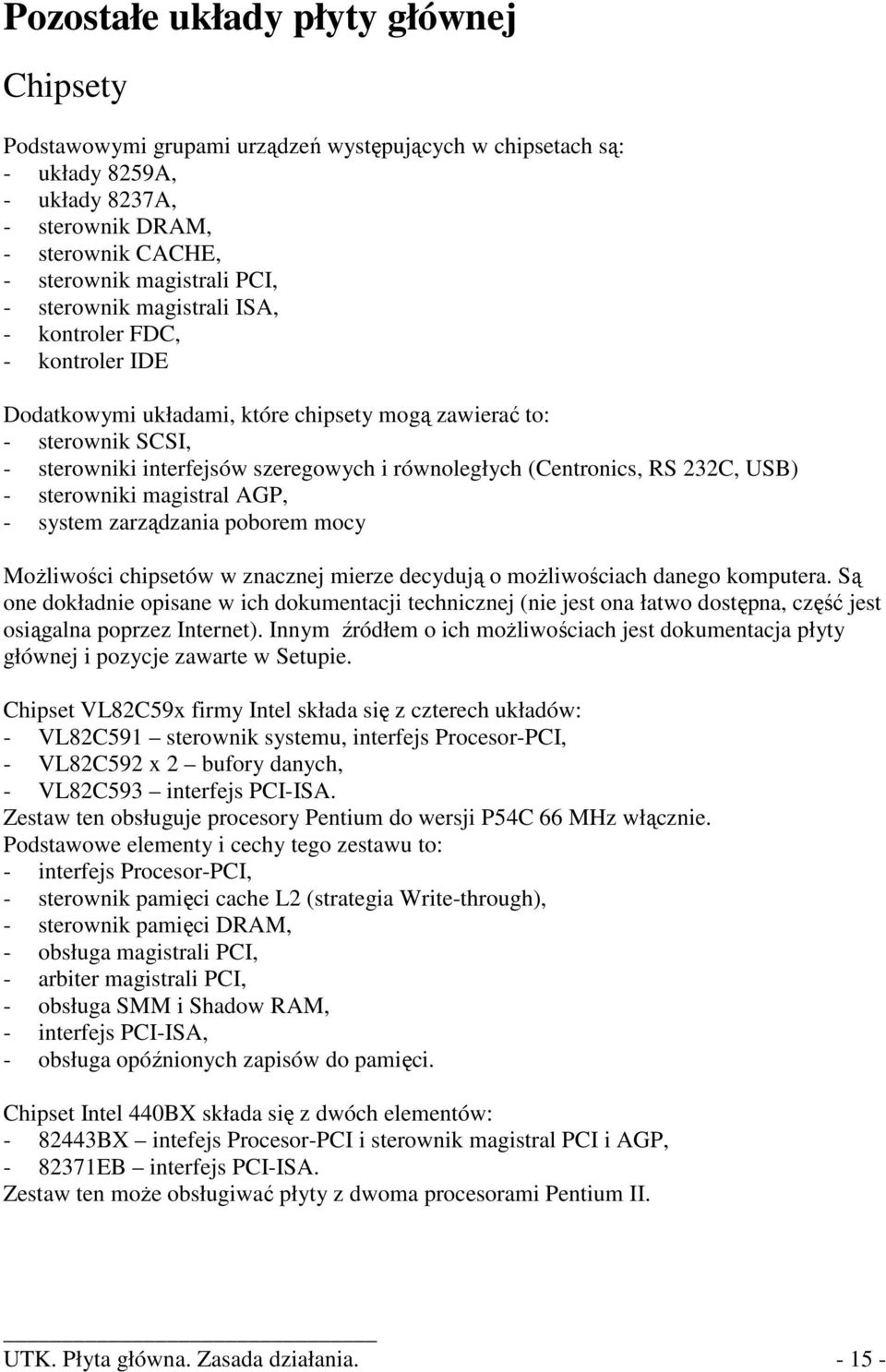 232C, USB) - sterowniki magistral AGP, - system zarządzania poborem mocy MoŜliwości chipsetów w znacznej mierze decydują o moŝliwościach danego komputera.