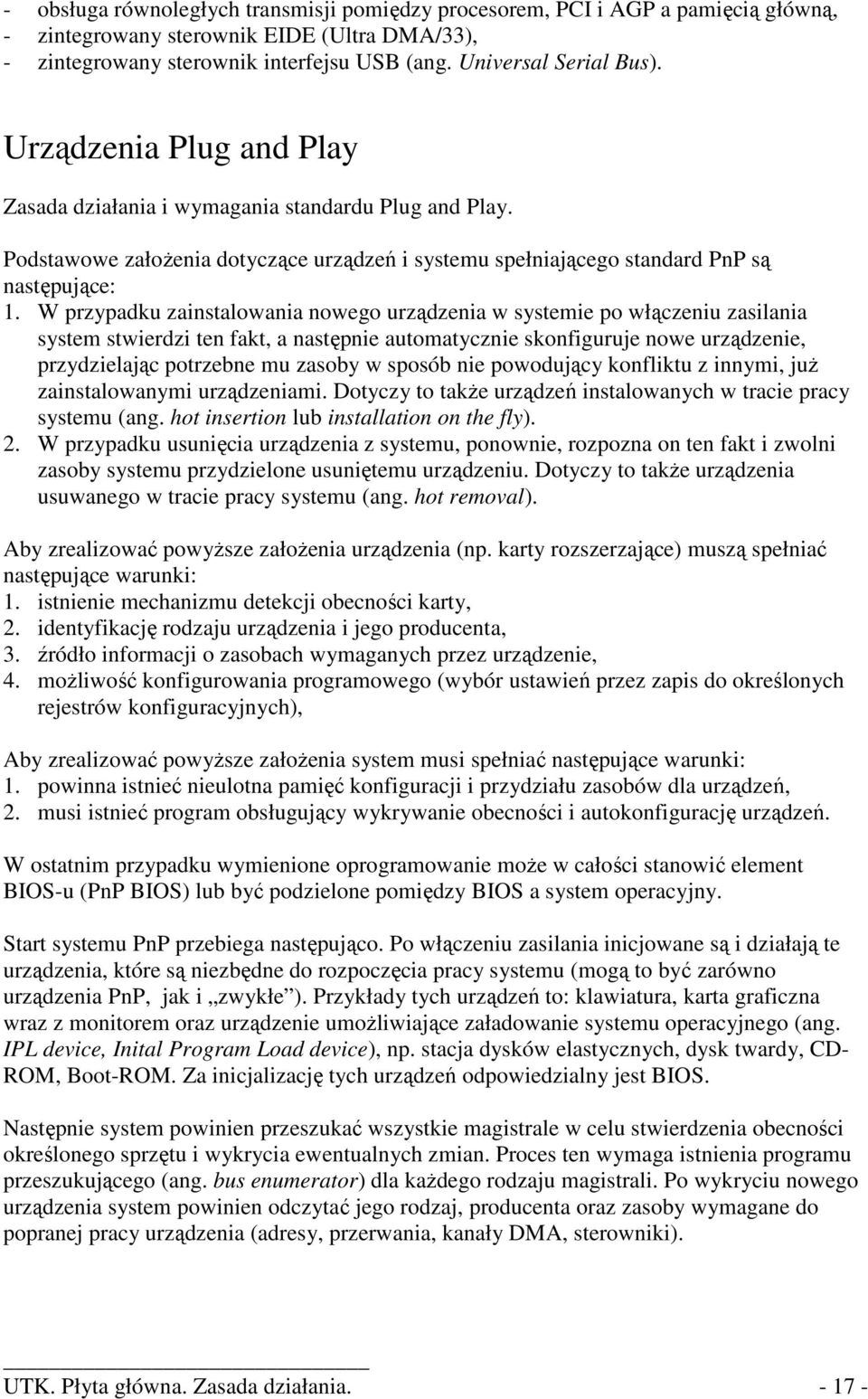 W przypadku zainstalowania nowego urządzenia w systemie po włączeniu zasilania system stwierdzi ten fakt, a następnie automatycznie skonfiguruje nowe urządzenie, przydzielając potrzebne mu zasoby w