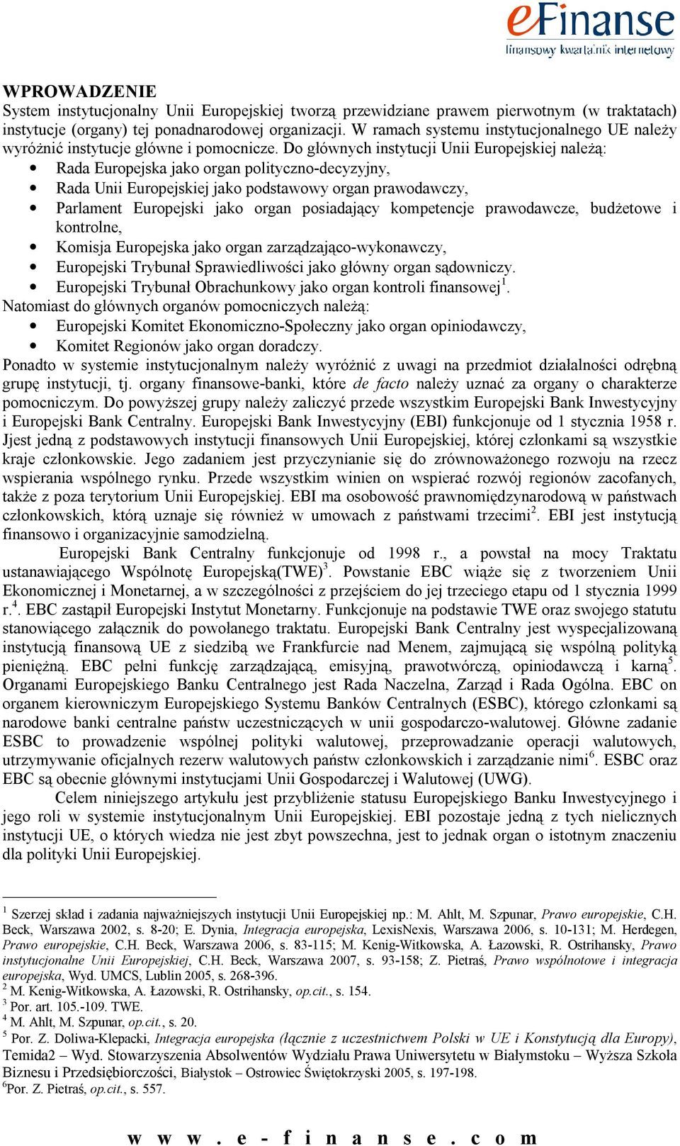 Do głównych instytucji Unii Europejskiej należą: Rada Europejska jako organ polityczno-decyzyjny, Rada Unii Europejskiej jako podstawowy organ prawodawczy, Parlament Europejski jako organ posiadający