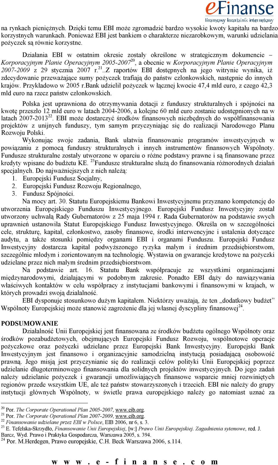 Działania EBI w ostatnim okresie zostały określone w strategicznym dokumencie Korporacyjnym Planie Operacyjnym 2005-2007 20, a obecnie w Korporacyjnym Planie Operacyjnym 2007-2009 z 29 stycznia 2007