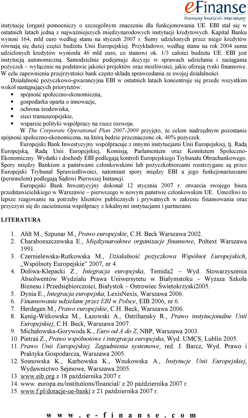 Przykładowo, według stanu na rok 2004 suma udzielonych kredytów wyniosła 46 mld euro, co stanowi ok. 1/3 całości budżetu UE. EBI jest instytucją autonomiczną.