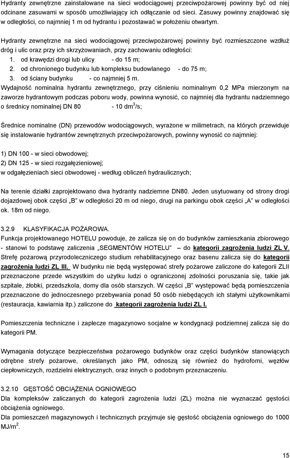 Hydranty zewnętrzne na sieci wodociągowej przeciwpożarowej powinny być rozmieszczone wzdłuż dróg i ulic oraz przy ich skrzyżowaniach, przy zachowaniu odległości: 1.