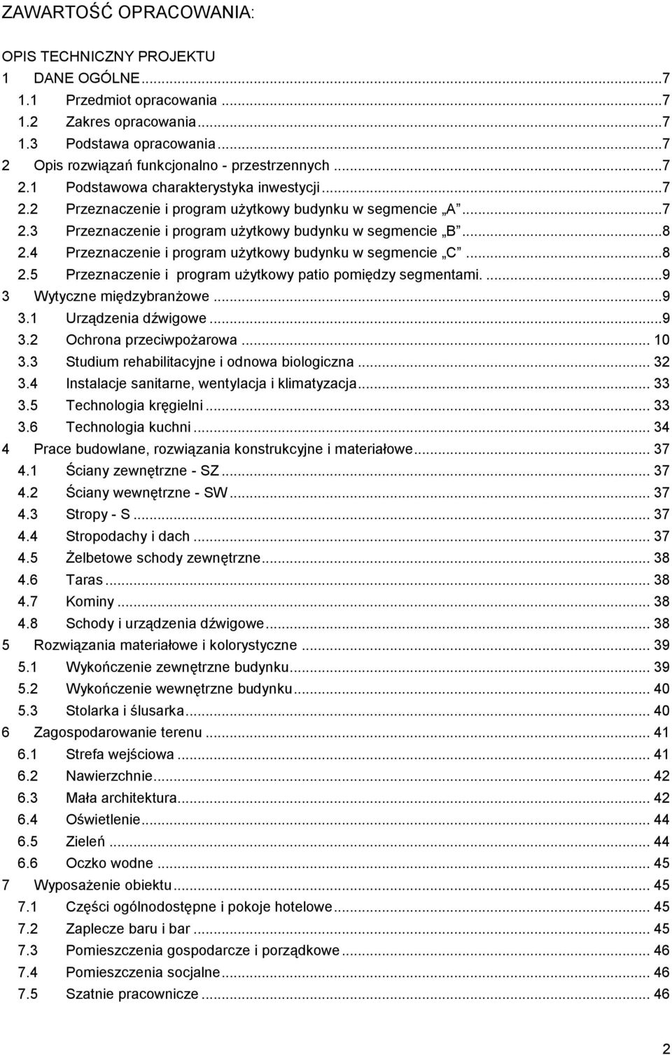 4 Przeznaczenie i program użytkowy budynku w segmencie C...8 2.5 Przeznaczenie i program użytkowy patio pomiędzy segmentami....9 3 Wytyczne międzybranżowe...9 3.1 Urządzenia dźwigowe...9 3.2 Ochrona przeciwpożarowa.