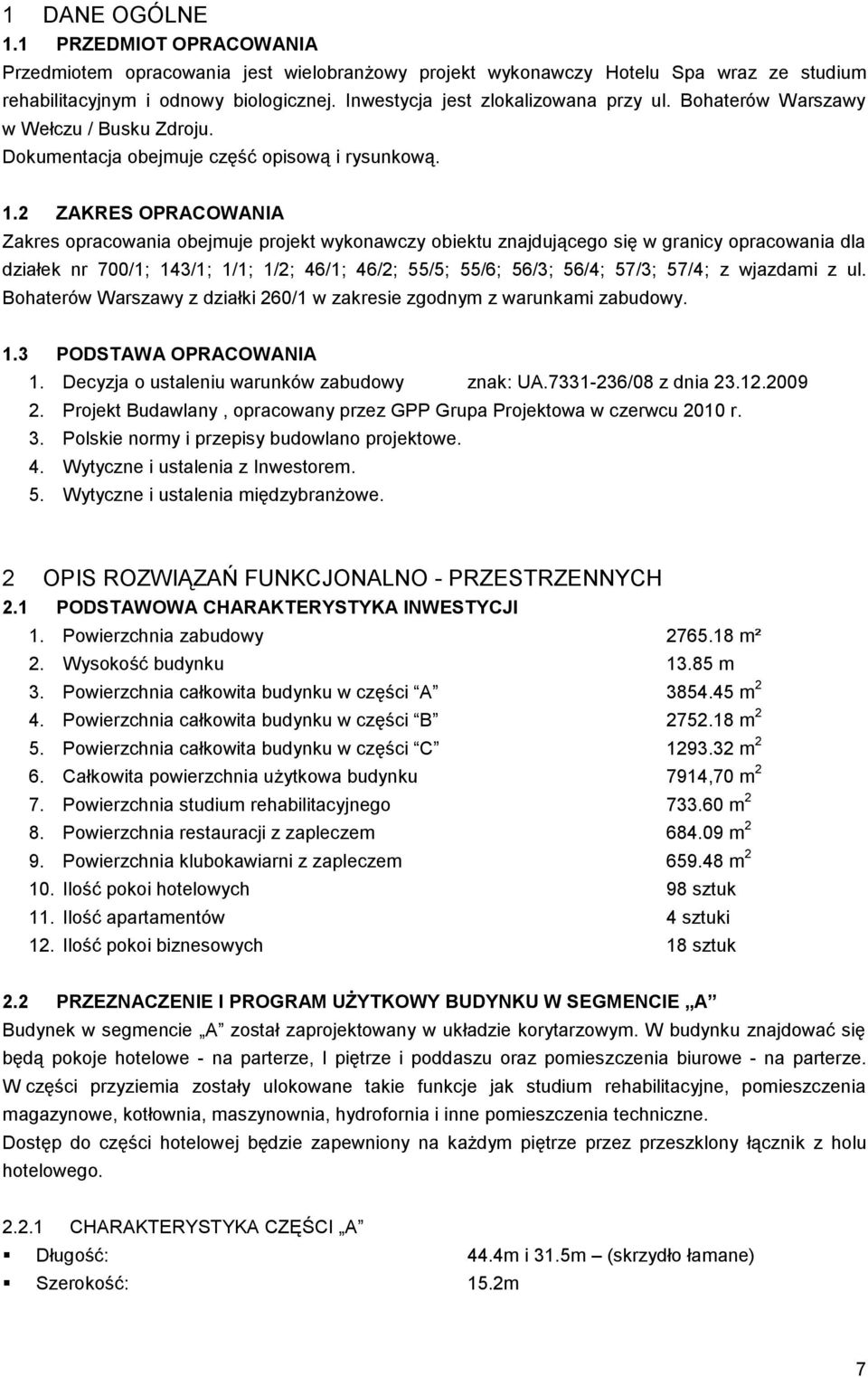 2 ZAKRES OPRACOWANIA Zakres opracowania obejmuje projekt wykonawczy obiektu znajdującego się w granicy opracowania dla działek nr 700/1; 143/1; 1/1; 1/2; 46/1; 46/2; 55/5; 55/6; 56/3; 56/4; 57/3;