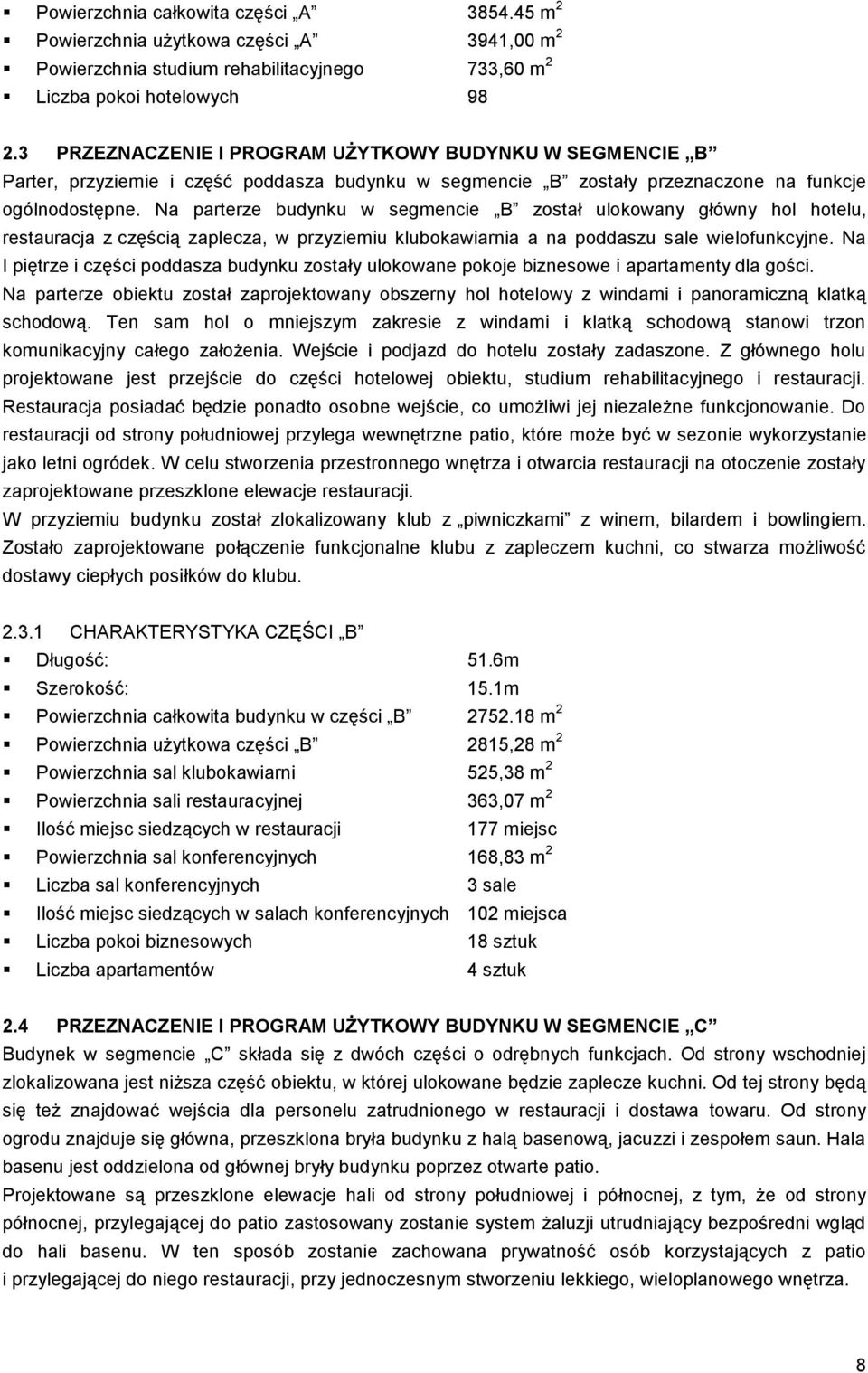 Na parterze budynku w segmencie B został ulokowany główny hol hotelu, restauracja z częścią zaplecza, w przyziemiu klubokawiarnia a na poddaszu sale wielofunkcyjne.