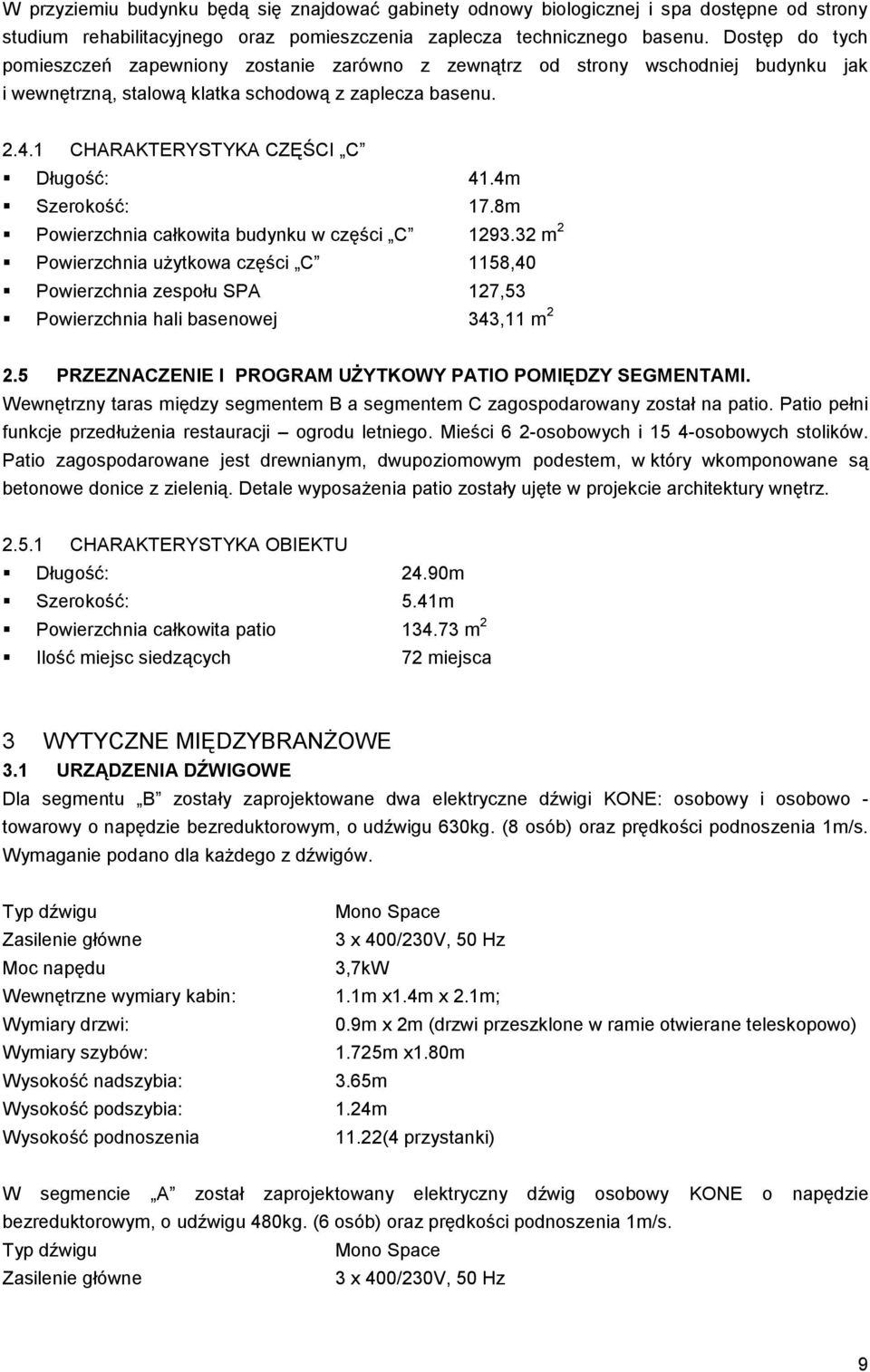 4m Szerokość: 17.8m Powierzchnia całkowita budynku w części C 1293.32 m 2 Powierzchnia użytkowa części C 1158,40 Powierzchnia zespołu SPA 127,53 Powierzchnia hali basenowej 343,11 m 2 2.