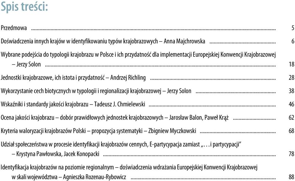 .. 18 Jednostki krajobrazowe, ich istota i przydatność Andrzej Richling... 28 Wykorzystanie cech biotycznych w typologii i regionalizacji krajobrazowej Jerzy Solon.