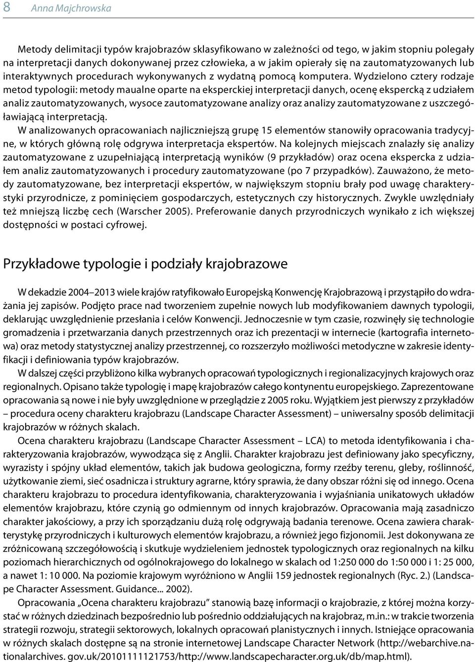 Wydzielono cztery rodzaje metod typologii: metody maualne oparte na eksperckiej interpretacji danych, ocenę ekspercką z udziałem analiz zautomatyzowanych, wysoce zautomatyzowane analizy oraz analizy