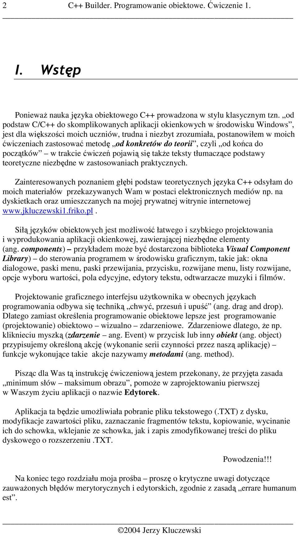 konkretów do teorii, czyli od końca do początków w trakcie ćwiczeń pojawią się takŝe teksty tłumaczące podstawy teoretyczne niezbędne w zastosowaniach praktycznych.