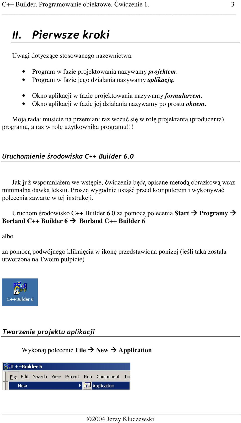 Moja rada: musicie na przemian: raz wczuć się w rolę projektanta (producenta) programu, a raz w rolę uŝytkownika programu!!! Uruchomienie środowiska C++ Builder 6.