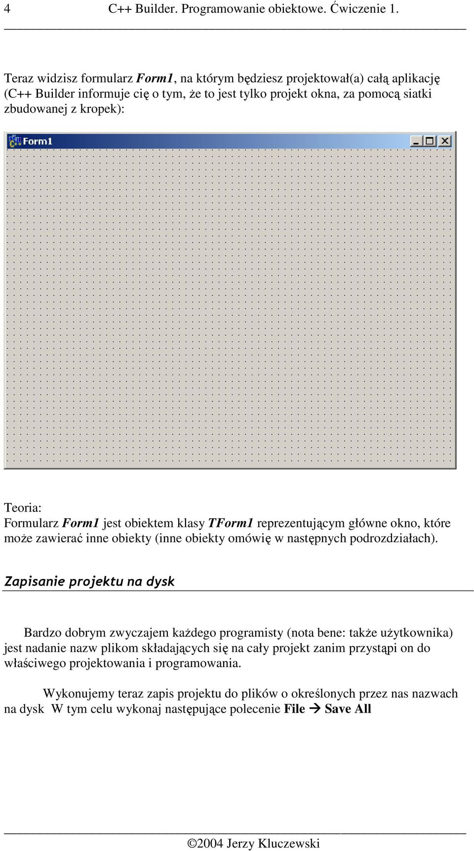 Teoria: Formularz Form1 jest obiektem klasy TForm1 reprezentującym główne okno, które moŝe zawierać inne obiekty (inne obiekty omówię w następnych podrozdziałach).