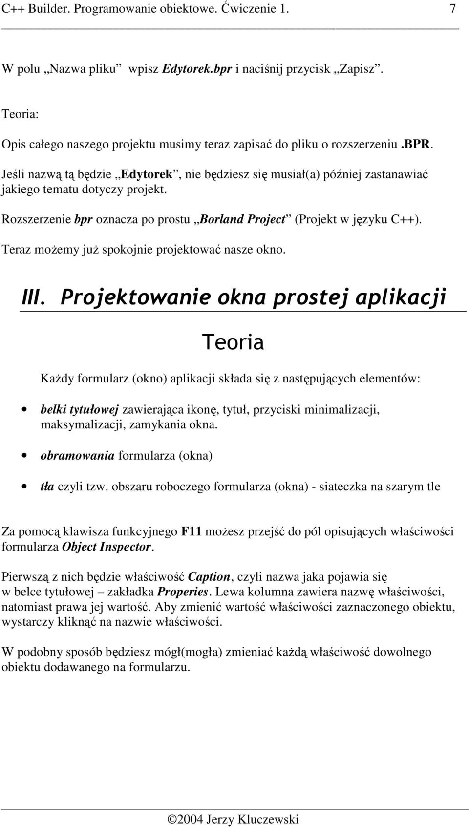 Rozszerzenie bpr oznacza po prostu Borland Project (Projekt w języku C++). Teraz moŝemy juŝ spokojnie projektować nasze okno. III.