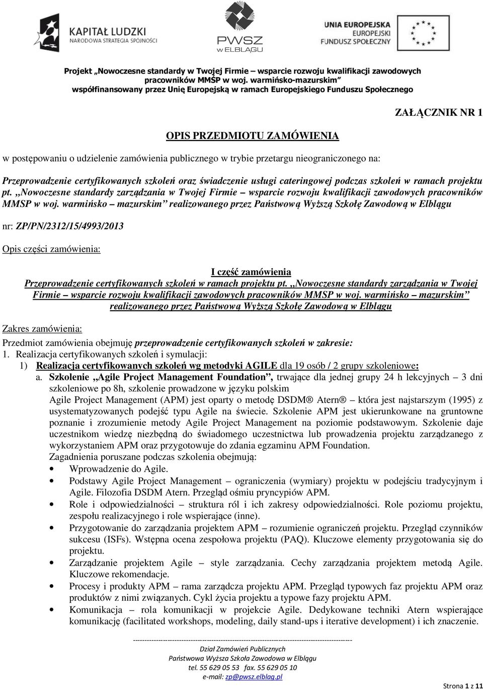 warmińsko mazurskim realizowanego przez Państwową Wyższą Szkołę Zawodową w Elblągu nr: ZP/PN/2312/15/4993/2013 Opis części zamówienia: I część zamówienia Przeprowadzenie certyfikowanych szkoleń w