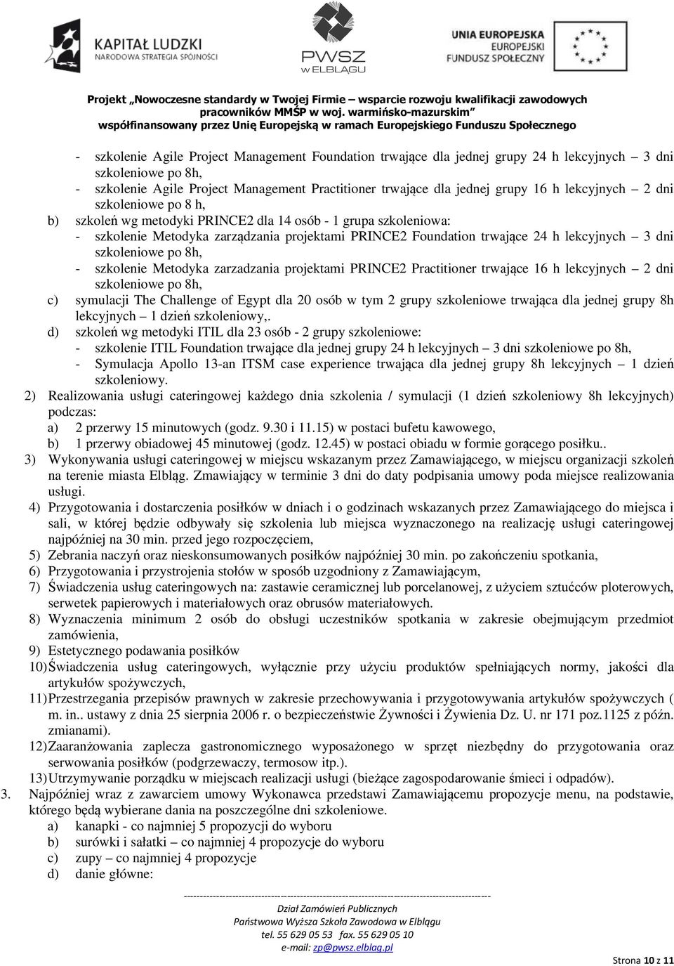 szkoleniowe po 8h, - szkolenie Metodyka zarzadzania projektami PRINCE2 Practitioner trwające 16 h lekcyjnych 2 dni szkoleniowe po 8h, c) symulacji The Challenge of Egypt dla 20 osób w tym 2 grupy