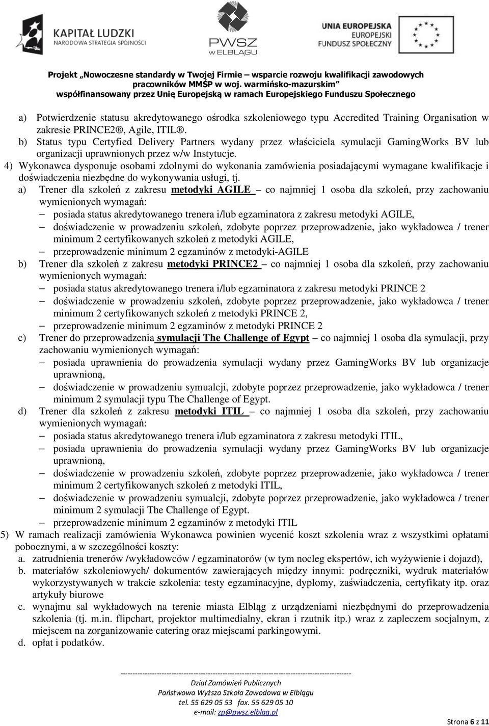 4) Wykonawca dysponuje osobami zdolnymi do wykonania zamówienia posiadającymi wymagane kwalifikacje i doświadczenia niezbędne do wykonywania usługi, tj.