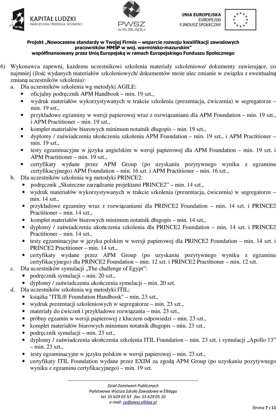 , wydruk materiałów wykorzystywanych w trakcie szkolenia (prezentacja, ćwiczenia) w segregatorze min. 19 szt., przykładowe egzaminy w wersji papierowej wraz z rozwiązaniami dla APM Foundation min.