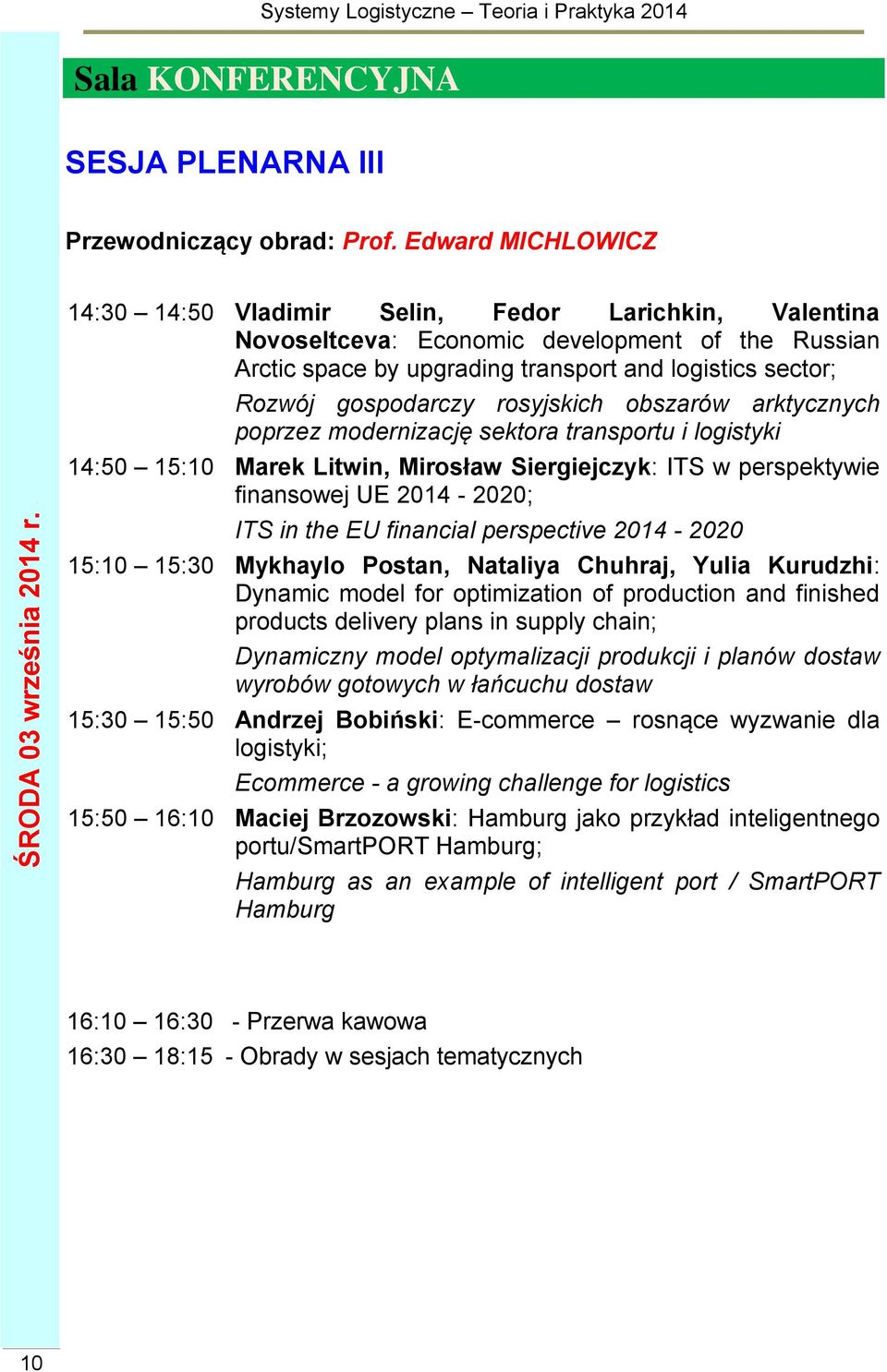 rosyjskich obszarów arktycznych poprzez modernizację sektora transportu i logistyki 14:50 15:10 Marek Litwin, Mirosław Siergiejczyk: ITS w perspektywie finansowej UE 2014-2020; ITS in the EU