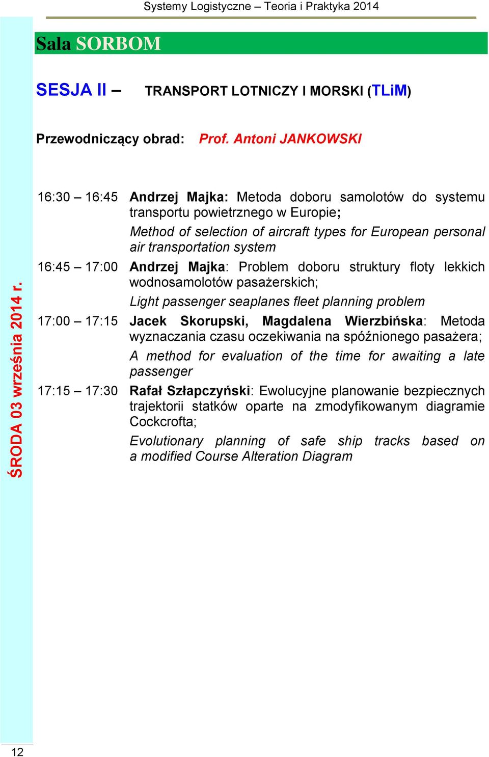 16:45 17:00 Andrzej Majka: Problem doboru struktury floty lekkich wodnosamolotów pasażerskich; Light passenger seaplanes fleet planning problem 17:00 17:15 Jacek Skorupski, Magdalena Wierzbińska: