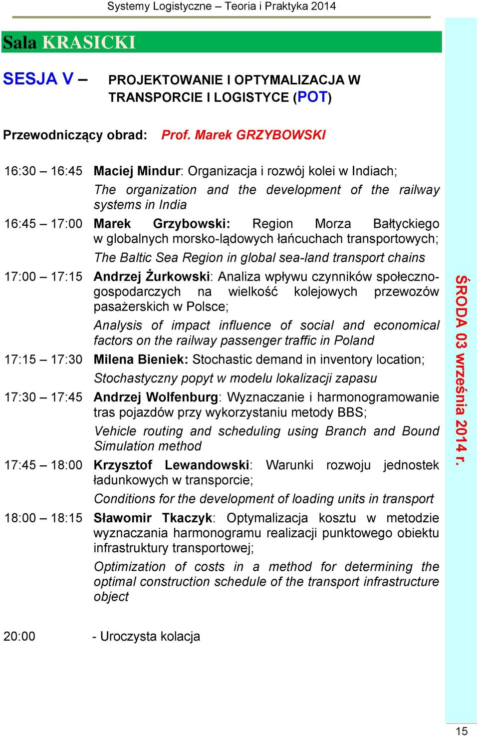 Bałtyckiego w globalnych morsko-lądowych łańcuchach transportowych; The Baltic Sea Region in global sea-land transport chains 17:00 17:15 Andrzej Żurkowski: Analiza wpływu czynników