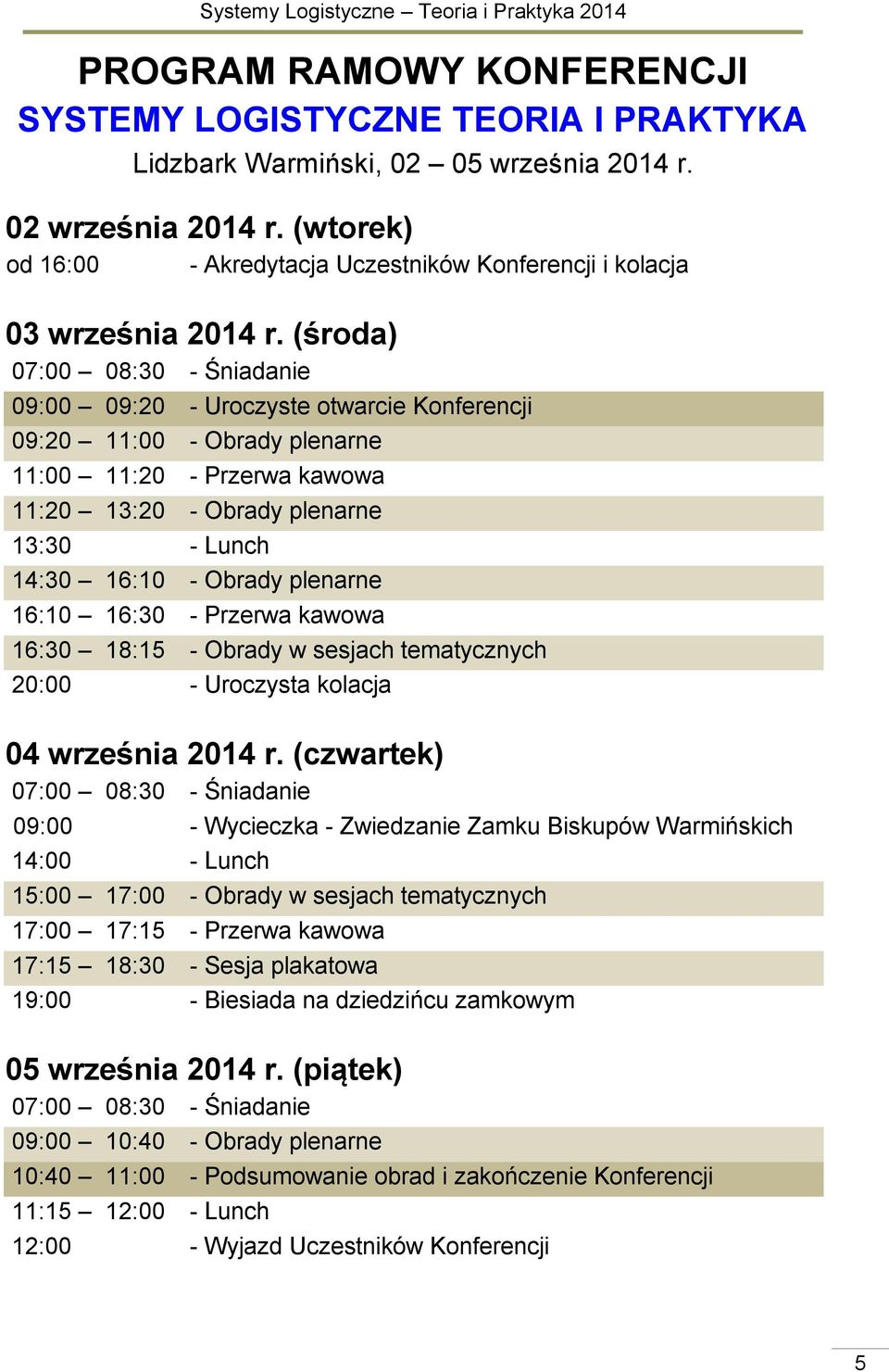 (środa) 07:00 08:30 - Śniadanie 09:00 09:20 - Uroczyste otwarcie Konferencji 09:20 11:00 - Obrady plenarne 11:00 11:20 - Przerwa kawowa 11:20 13:20 - Obrady plenarne 13:30 - Lunch 14:30 16:10 -