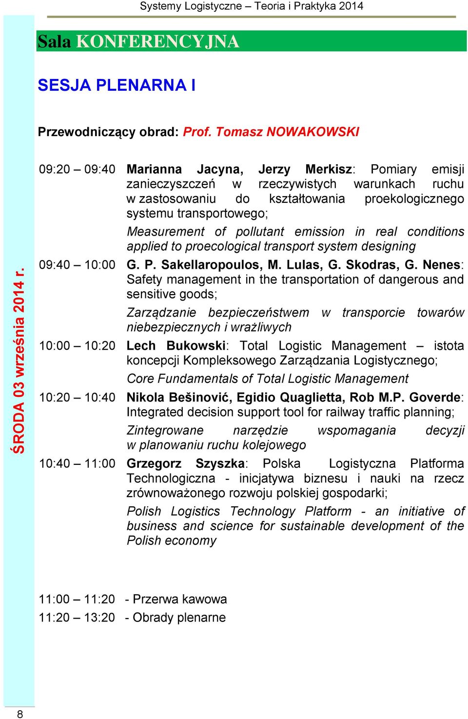 Measurement of pollutant emission in real conditions applied to proecological transport system designing 09:40 10:00 G. P. Sakellaropoulos, M. Lulas, G. Skodras, G.