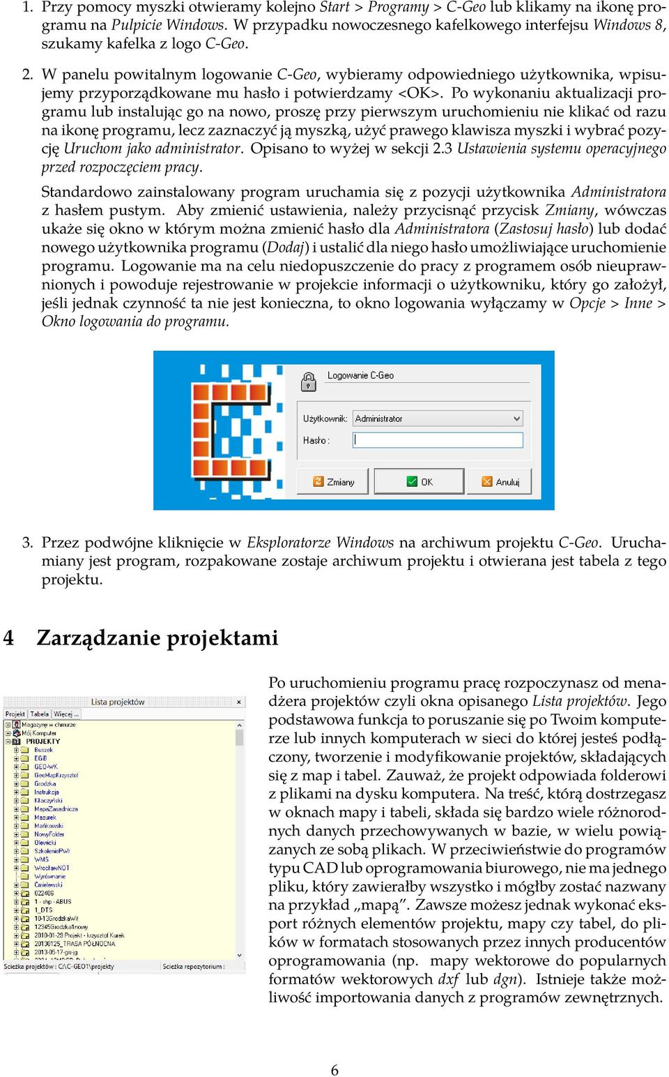 W panelu powitalnym logowanie C-Geo, wybieramy odpowiedniego użytkownika, wpisujemy przyporządkowane mu hasło i potwierdzamy <OK>.