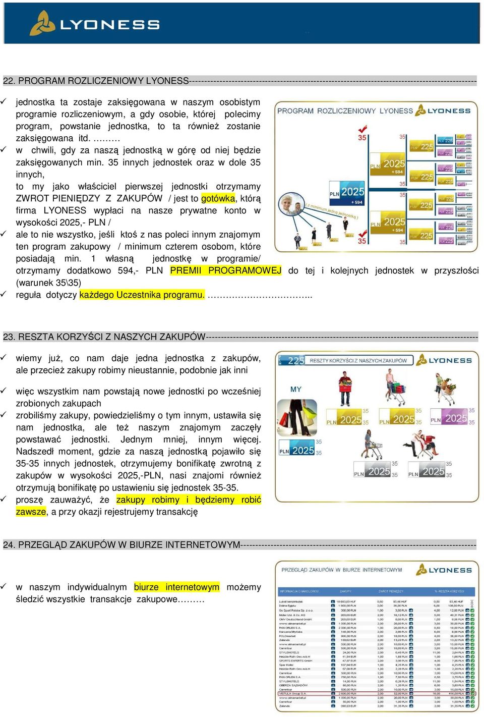 35 innych jednostek oraz w dole 35 innych, to my jako właściciel pierwszej jednostki otrzymamy ZWROT PIENIĘDZY Z ZAKUPÓW / jest to gotówka, którą firma LYONESS wypłaci na nasze prywatne konto w