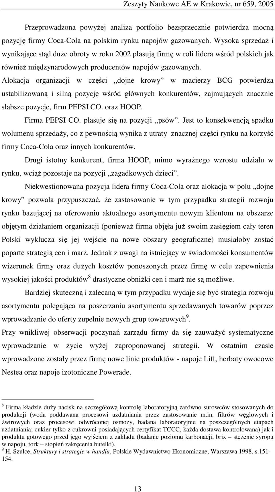 Alokacja organizacji w części dojne krowy w macierzy BCG potwierdza ustabilizowaną i silną pozycję wśród głównych konkurentów, zajmujących znacznie słabsze pozycje, firm PEPSI CO. oraz HOOP.