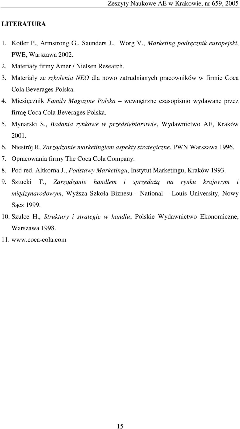 Miesięcznik Family Magazine Polska wewnętrzne czasopismo wydawane przez firmę Coca Cola Beverages Polska. 5. Mynarski S., Badania rynkowe w przedsiębiorstwie, Wydawnictwo AE, Kraków 2001. 6.