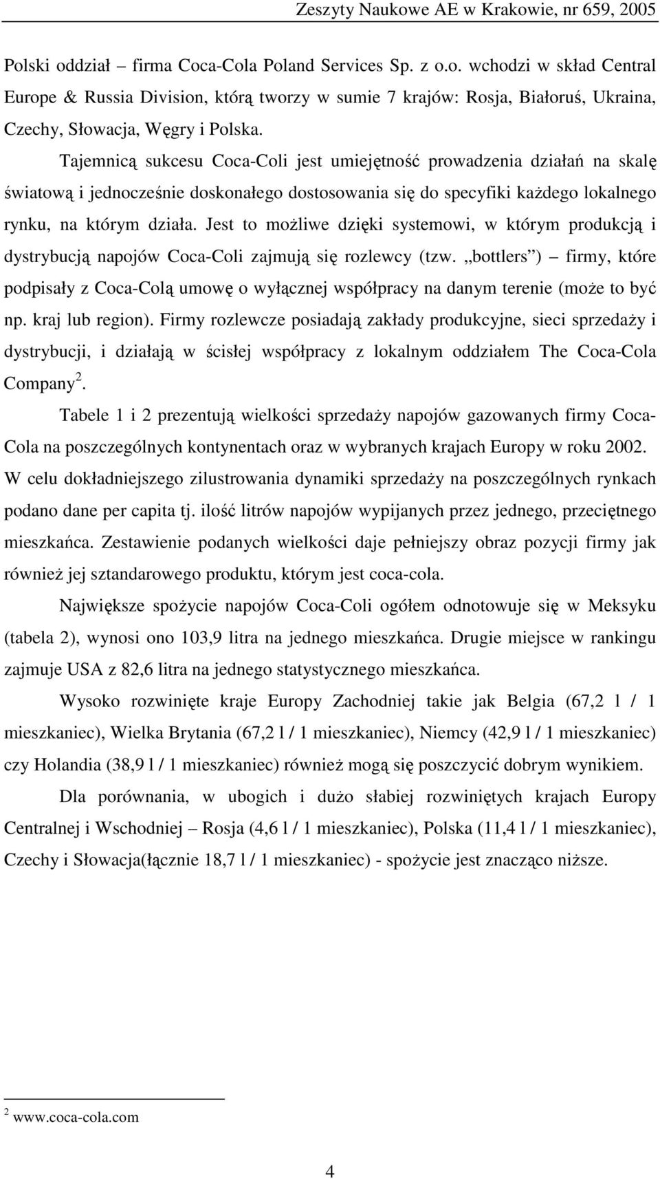 Jest to możliwe dzięki systemowi, w którym produkcją i dystrybucją napojów Coca-Coli zajmują się rozlewcy (tzw.