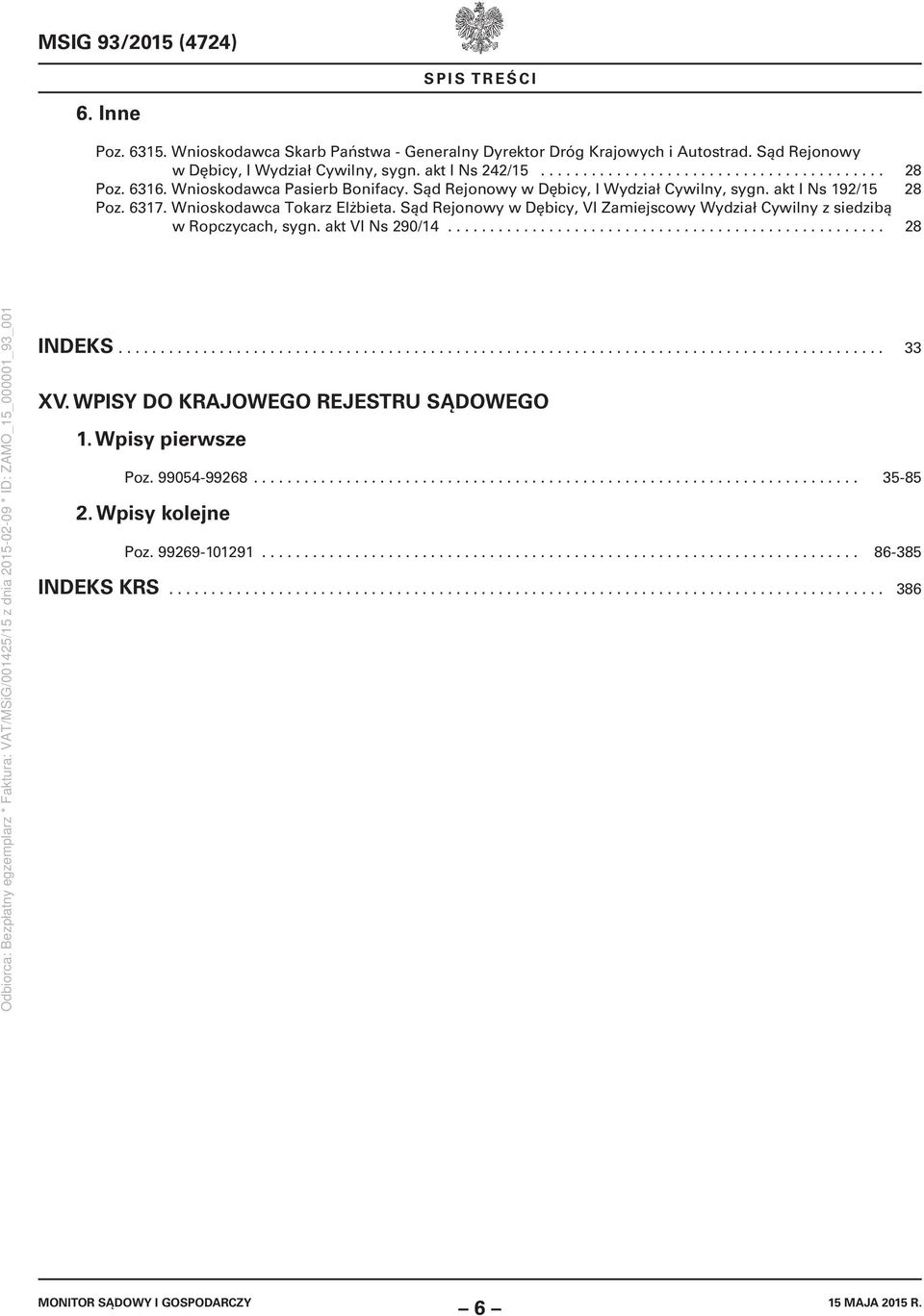 Sąd Rejonowy w Dębicy, VI Zamiejscowy Wydział Cywilny z siedzibą w Ropczycach, sygn. akt VI Ns 290/14.................................................... 28 INDEKS........................................................................................... 33 XV.