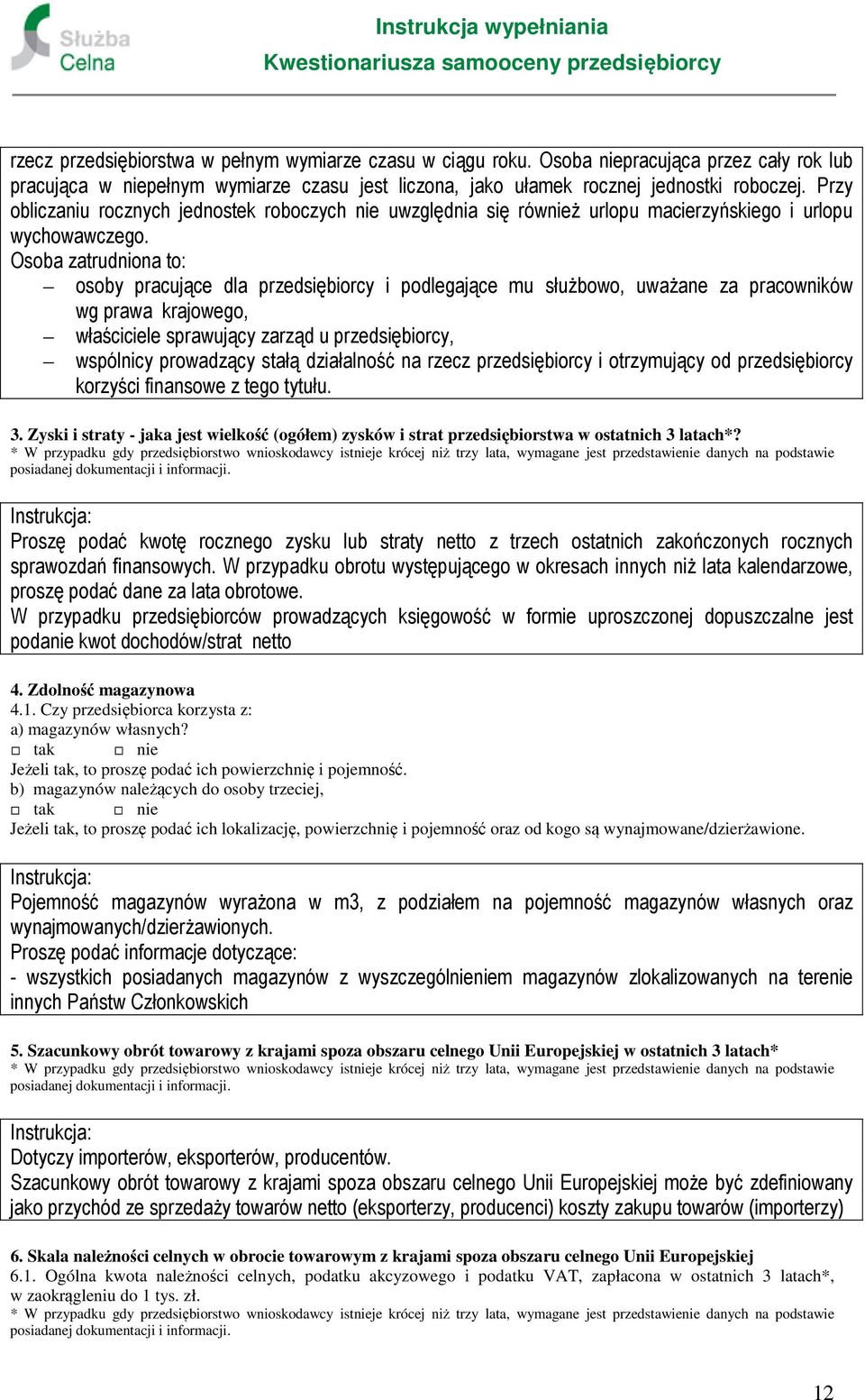 Osoba zatrudniona to: osoby pracujące dla przedsiębiorcy i podlegające mu służbowo, uważane za pracowników wg prawa krajowego, właściciele sprawujący zarząd u przedsiębiorcy, wspólnicy prowadzący