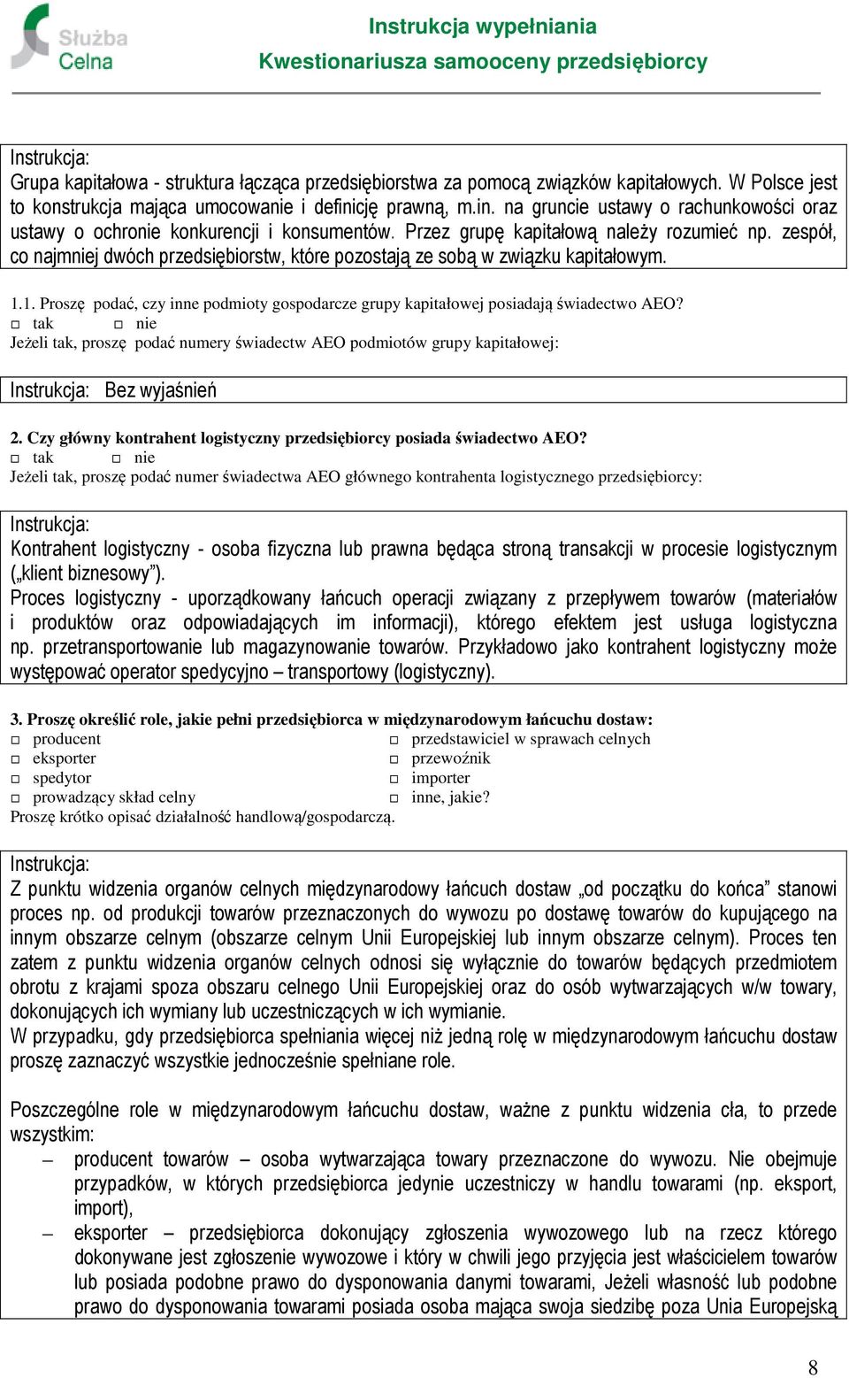 zespół, co najmniej dwóch przedsiębiorstw, które pozostają ze sobą w związku kapitałowym. 1.1. Proszę podać, czy inne podmioty gospodarcze grupy kapitałowej posiadają świadectwo AEO?