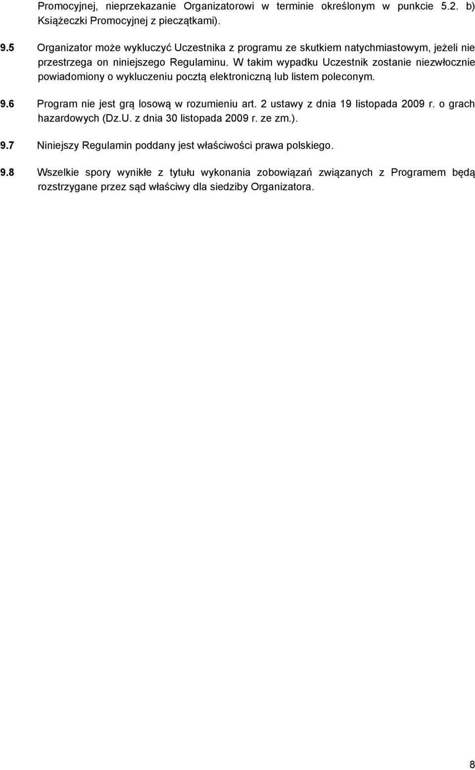 W takim wypadku Uczestnik zostanie niezwłocznie powiadomiony o wykluczeniu pocztą elektroniczną lub listem poleconym. 9.6 Program nie jest grą losową w rozumieniu art.