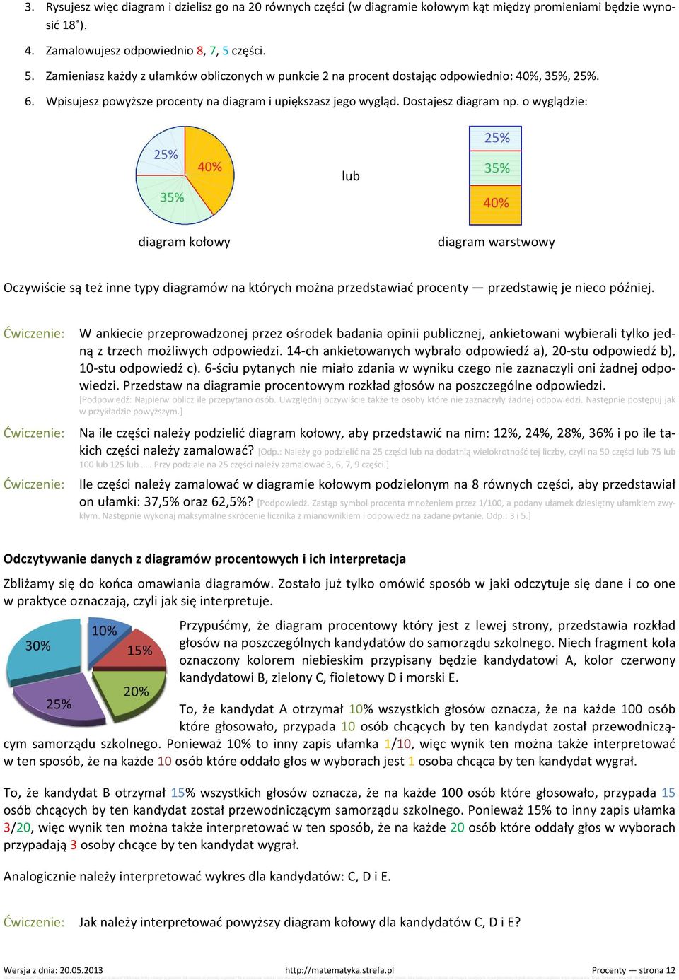 o wyglądzie: lub diagram kołowy diagram warstwowy Oczywiście są też inne typy diagramów na których można przedstawiać procenty przedstawię je nieco później.