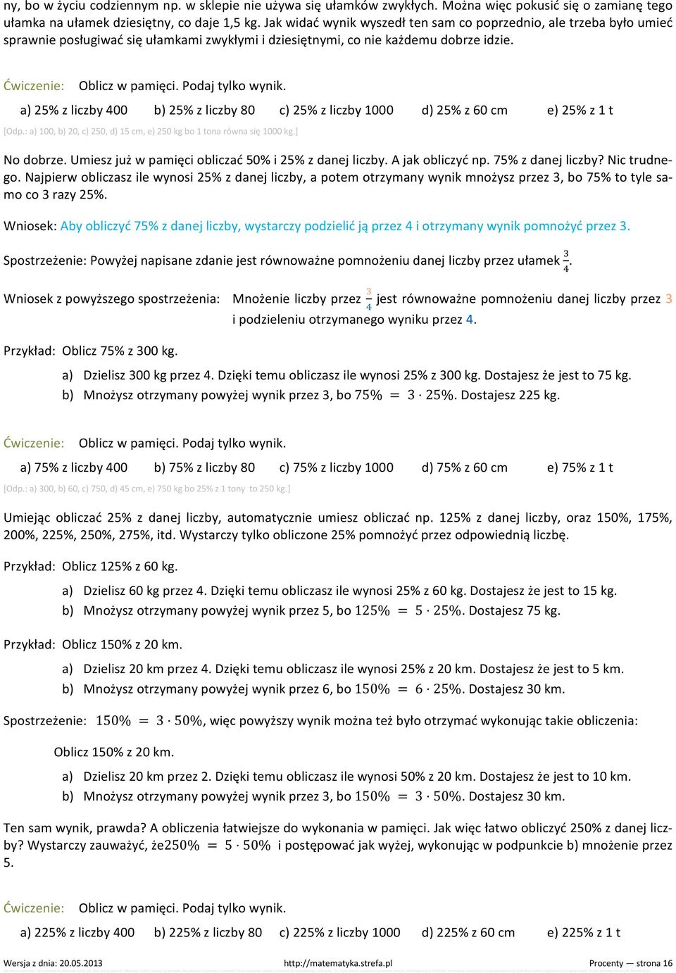 a) 25% z liczby 400 b) 25% z liczby 80 c) 25% z liczby 1000 d) 25% z 60 cm e) 25% z 1 t [Odp.: a) 100, b) 20, c) 250, d) 15 cm, e) 250 kg bo 1 tona równa się 1000 kg.] No dobrze.