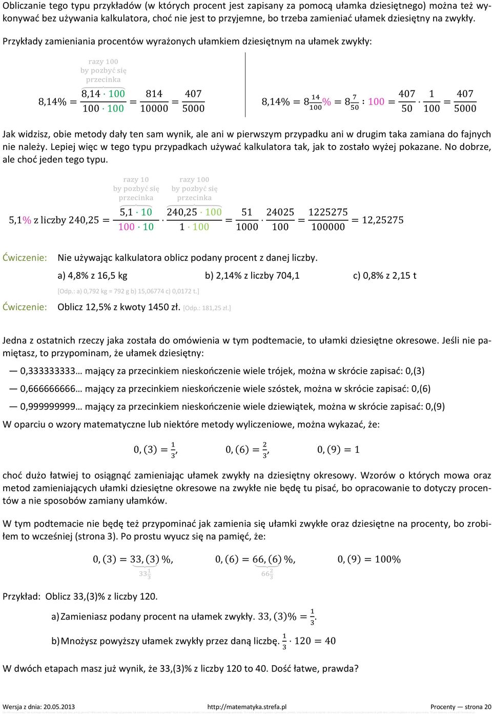 Przykłady zamieniania procentów wyrażonych ułamkiem dziesiętnym na ułamek zwykły: 8,14% = ć ę 8,14 100 100 100 = 814 10000 = 407 5000 8,14% = 8 % = 8 407 100 = 50 1 100 = 407 5000 Jak widzisz, obie