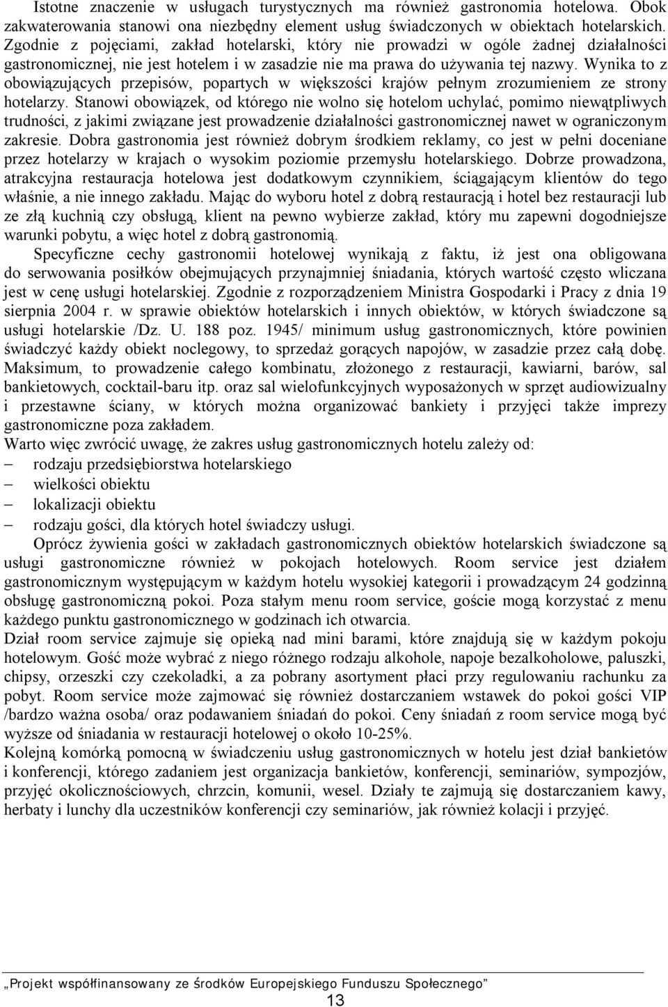 Wynika to z obowiązujących przepisów, popartych w większości krajów pełnym zrozumieniem ze strony hotelarzy.