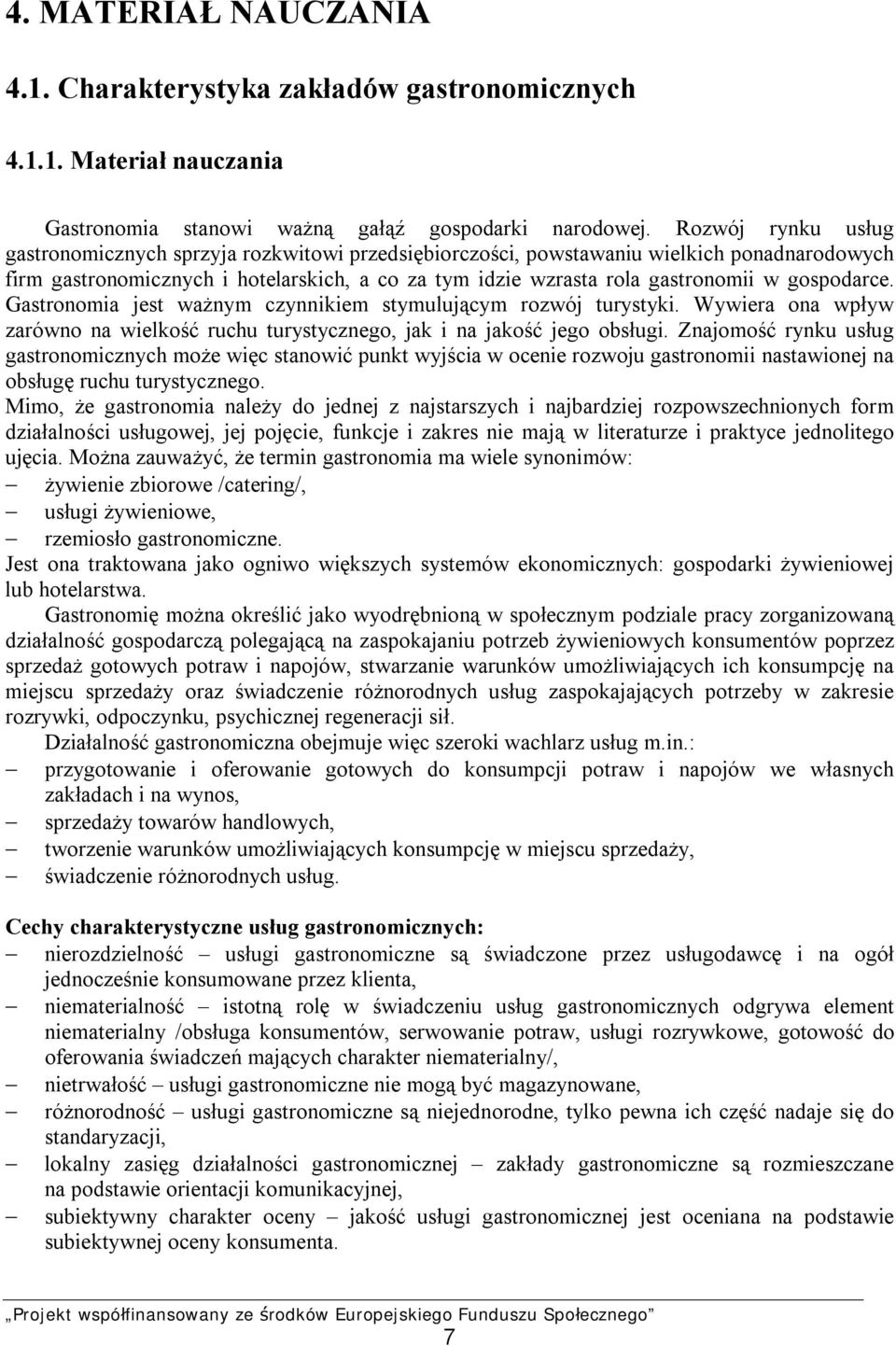 gospodarce. Gastronomia jest ważnym czynnikiem stymulującym rozwój turystyki. Wywiera ona wpływ zarówno na wielkość ruchu turystycznego, jak i na jakość jego obsługi.