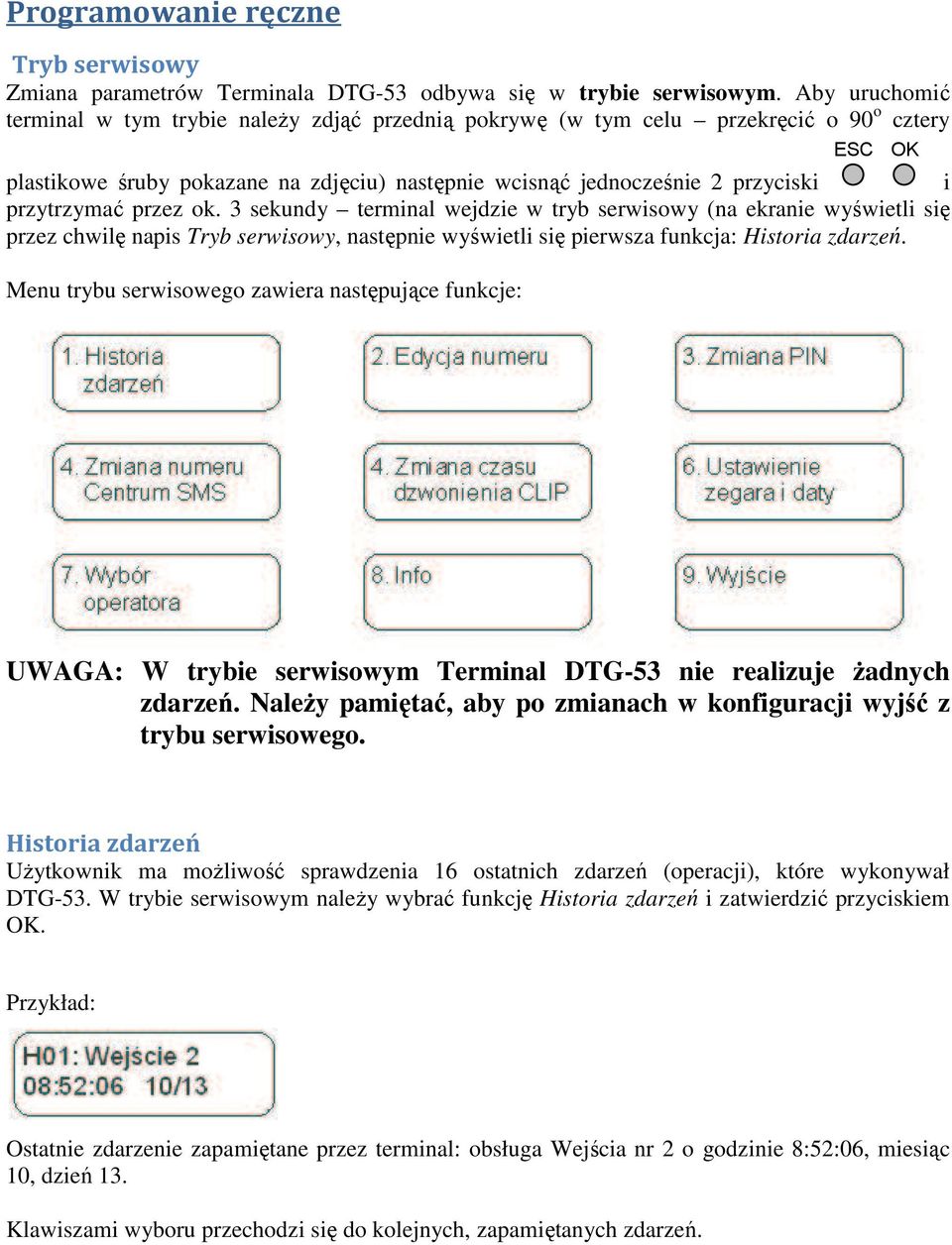 przytrzymać przez ok. 3 sekundy terminal wejdzie w tryb serwisowy (na ekranie wyświetli się przez chwilę napis Tryb serwisowy, następnie wyświetli się pierwsza funkcja: Historia zdarze.