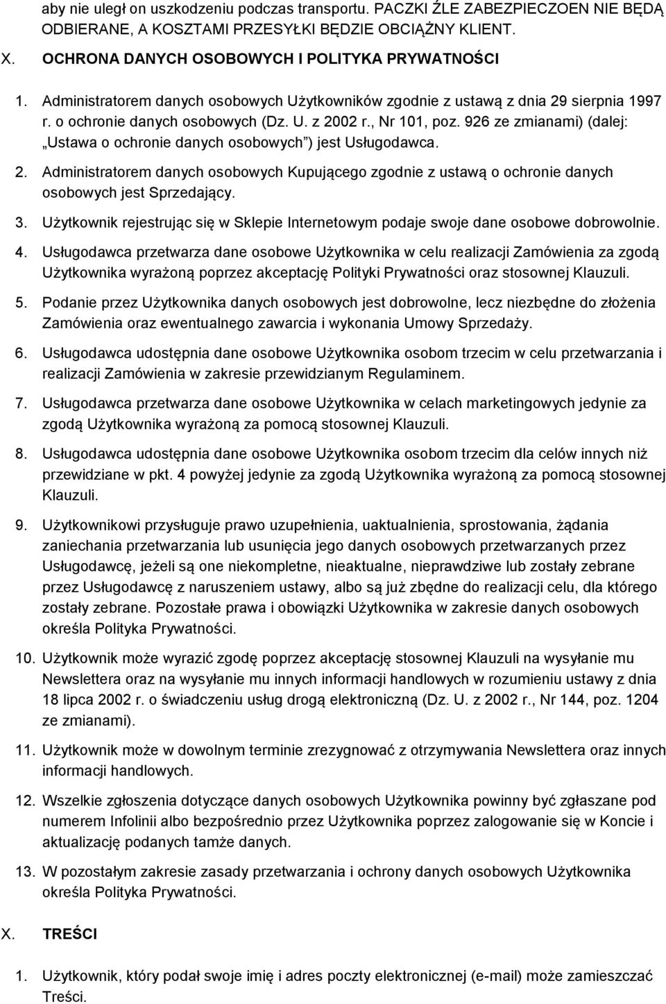 926 ze zmianami) (dalej: Ustawa o ochronie danych osobowych ) jest Usługodawca. 2. Administratorem danych osobowych Kupującego zgodnie z ustawą o ochronie danych osobowych jest Sprzedający. 3.