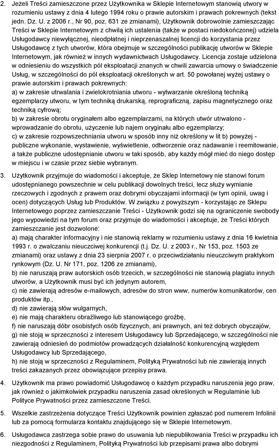 631 ze zmianami), Użytkownik dobrowolnie zamieszczając Treści w Sklepie Internetowym z chwilą ich ustalenia (także w postaci niedokończonej) udziela Usługodawcy niewyłącznej, nieodpłatnej i