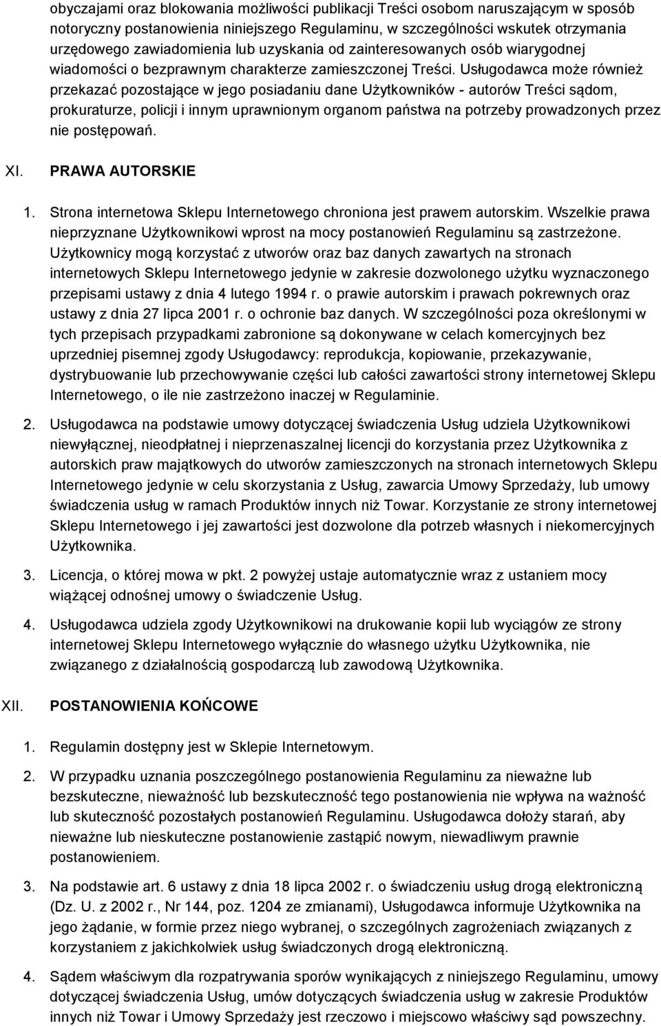 Usługodawca może również przekazać pozostające w jego posiadaniu dane Użytkowników - autorów Treści sądom, prokuraturze, policji i innym uprawnionym organom państwa na potrzeby prowadzonych przez nie