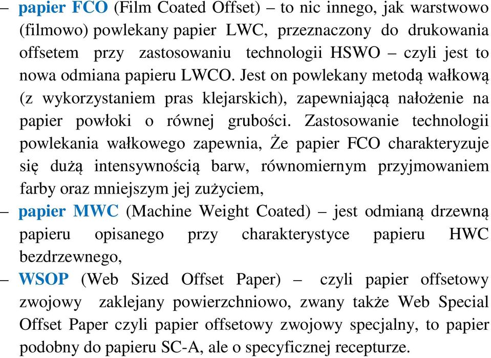 Zastosowanie technologii powlekania wałkowego zapewnia, Że papier FCO charakteryzuje się dużą intensywnością barw, równomiernym przyjmowaniem farby oraz mniejszym jej zużyciem, papier MWC (Machine